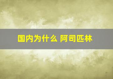 国内为什么 阿司匹林